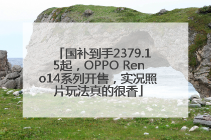 国补到手2379.15起，OPPO Reno14系列开售，实况照片玩法真的很香