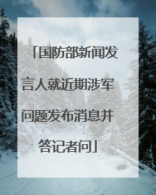 国防部新闻发言人就近期涉军问题发布消息并答记者问