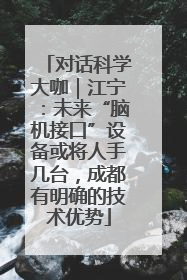 对话科学大咖｜江宁：未来“脑机接口”设备或将人手几台，成都有明确的技术优势