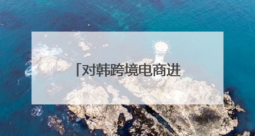 对韩跨境电商进出口超20亿元 威海综保区打造跨境电商聚集区