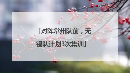 对阵常州队前，无锡队计划3次集训