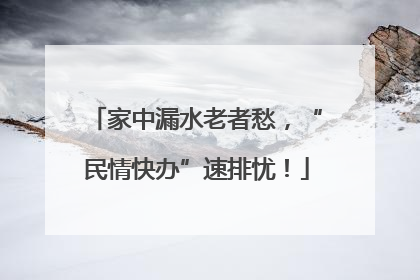 家中漏水老者愁，“民情快办”速排忧！
