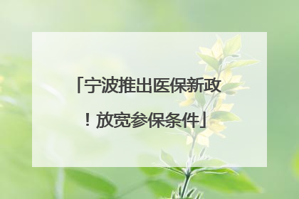 宁波推出医保新政！放宽参保条件