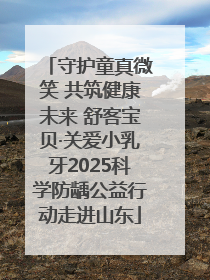 守护童真微笑 共筑健康未来 舒客宝贝·关爱小乳牙2025科学防龋公益行动走进山东