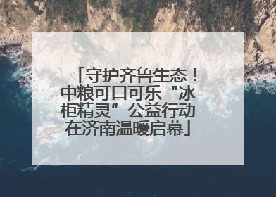 守护齐鲁生态！中粮可口可乐“冰柜精灵”公益行动在济南温暖启幕