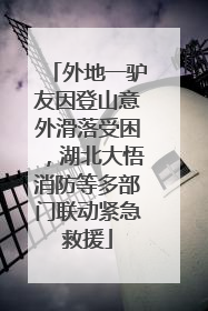 外地一驴友因登山意外滑落受困，湖北大悟消防等多部门联动紧急救援