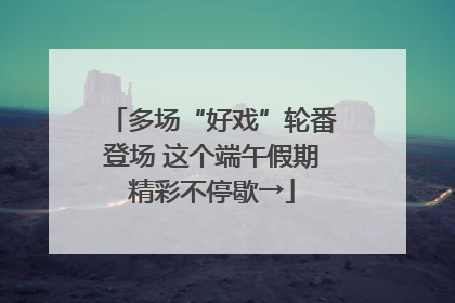 多场“好戏”轮番登场 这个端午假期精彩不停歇→