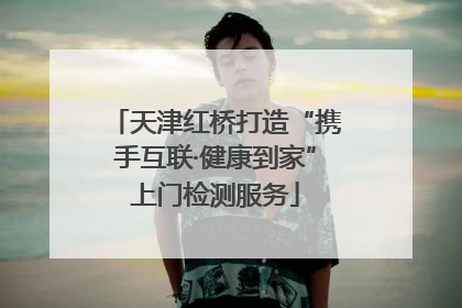 天津红桥打造“携手互联·健康到家”上门检测服务