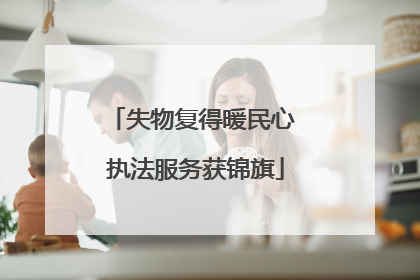 失物复得暖民心 执法服务获锦旗
