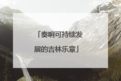 奏响可持续发展的吉林乐章