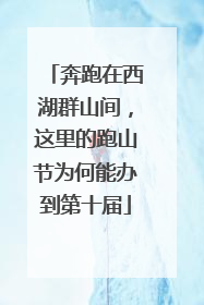 奔跑在西湖群山间，这里的跑山节为何能办到第十届