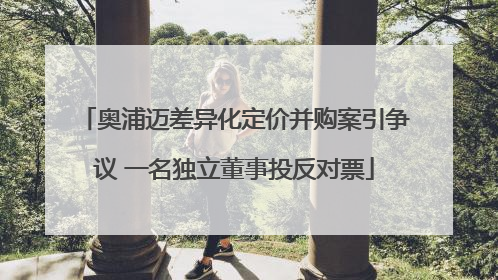 奥浦迈差异化定价并购案引争议 一名独立董事投反对票