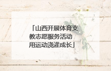 山西开展体育支教志愿服务活动 用运动浇灌成长