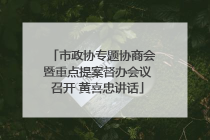 市政协专题协商会暨重点提案督办会议召开 黄喜忠讲话