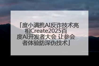 度小满携AI反诈技术亮相Create2025百度AI开发者大会 让参会者体验防深伪技术
