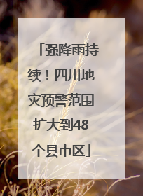 强降雨持续！四川地灾预警范围扩大到48个县市区