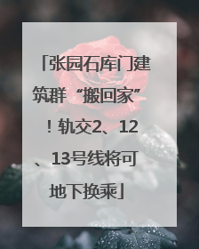 张园石库门建筑群“搬回家”！轨交2、12、13号线将可地下换乘