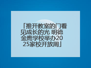 推开教室的门看见成长的光 明德金鹰学校举办2025家校开放周