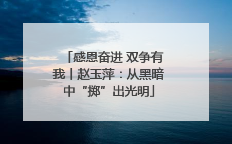 感恩奋进 双争有我丨赵玉萍：从黑暗中“掷”出光明