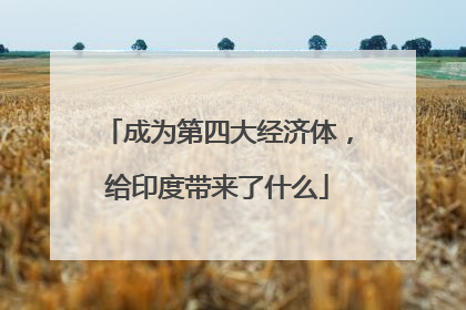 成为第四大经济体，给印度带来了什么