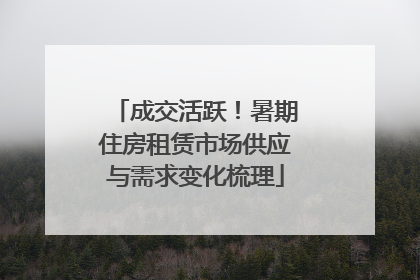 成交活跃！暑期住房租赁市场供应与需求变化梳理