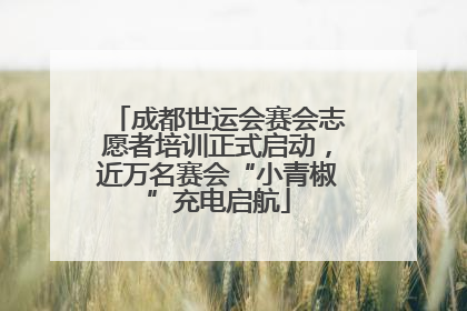成都世运会赛会志愿者培训正式启动，近万名赛会“小青椒”充电启航