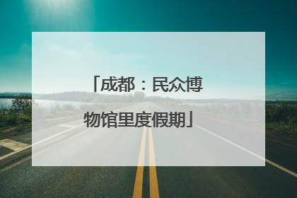 成都：民众博物馆里度假期