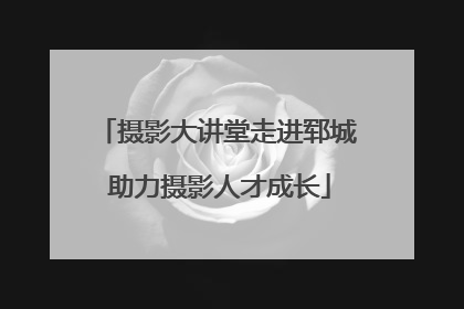 摄影大讲堂走进郓城 助力摄影人才成长