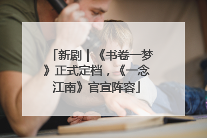 新剧｜《书卷一梦》正式定档，《一念江南》官宣阵容