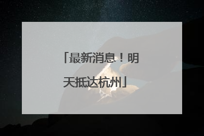 最新消息！明天抵达杭州