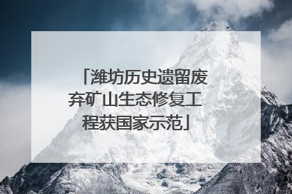 潍坊历史遗留废弃矿山生态修复工程获国家示范