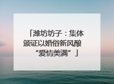 潍坊坊子：集体颁证以婚俗新风酿“爱情美满”