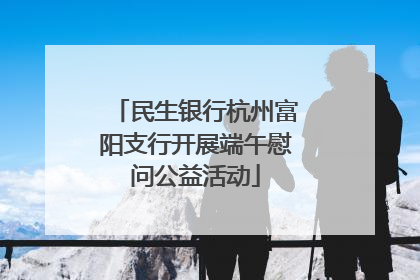 民生银行杭州富阳支行开展端午慰问公益活动
