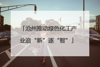 沧州推动绿色化工产业追“新”逐“智”