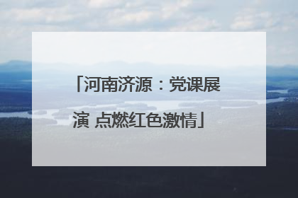 河南济源：党课展演 点燃红色激情