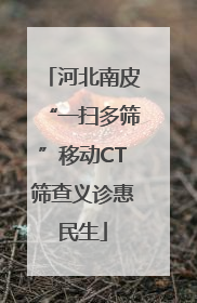 河北南皮“一扫多筛”移动CT筛查义诊惠民生