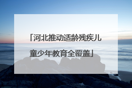 河北推动适龄残疾儿童少年教育全覆盖