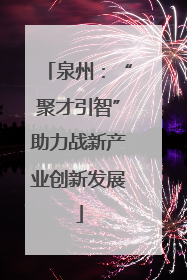 泉州：“聚才引智”助力战新产业创新发展