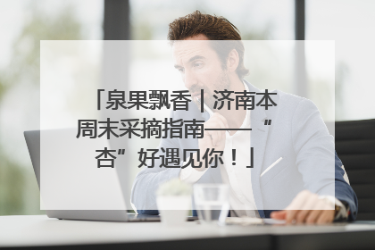 泉果飘香｜济南本周末采摘指南——“杏”好遇见你！