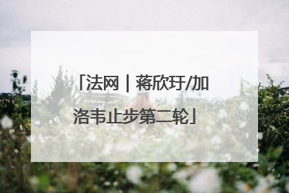 法网｜蒋欣玗/加洛韦止步第二轮