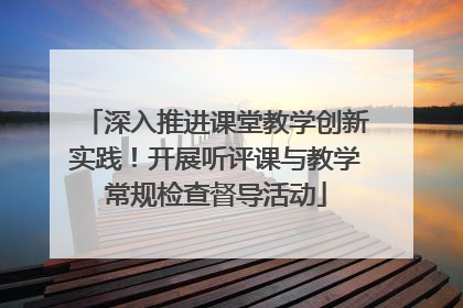 深入推进课堂教学创新实践！开展听评课与教学常规检查督导活动