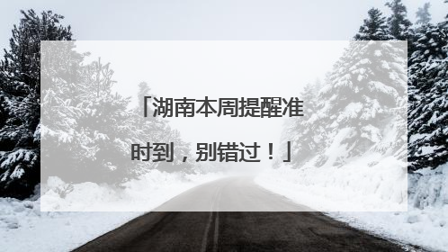 湖南本周提醒准时到，别错过！