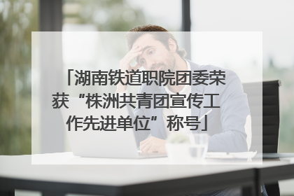 湖南铁道职院团委荣获“株洲共青团宣传工作先进单位”称号
