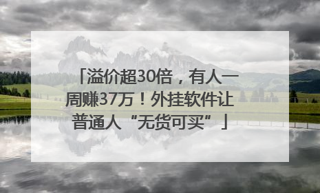 溢价超30倍，有人一周赚37万！外挂软件让普通人“无货可买”