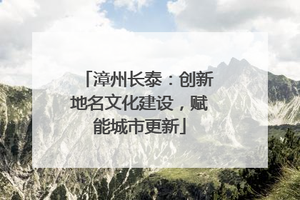 漳州长泰：创新地名文化建设，赋能城市更新