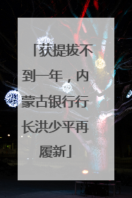 获提拔不到一年，内蒙古银行行长洪少平再履新