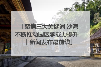 聚焦三大关键词 沙湾不断推动园区承载力提升丨新闻发布最前线