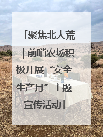 聚焦北大荒｜前哨农场积极开展“安全生产月”主题宣传活动