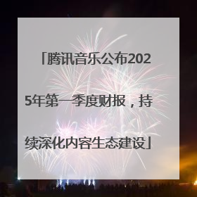 腾讯音乐公布2025年第一季度财报，持续深化内容生态建设