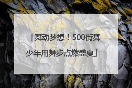舞动梦想！500街舞少年用舞步点燃盛夏